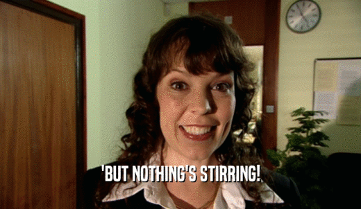 'BUT NOTHING'S STIRRING!  