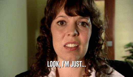 LOOK, I'M JUST...  