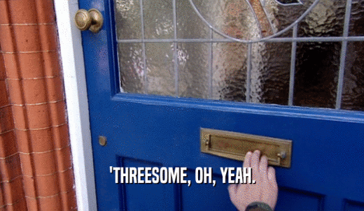 'THREESOME, OH, YEAH.  