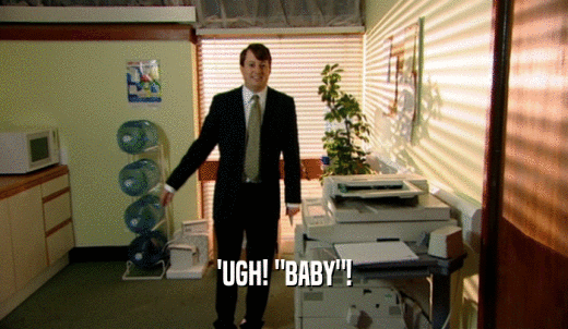 'UGH! 'BABY'!  