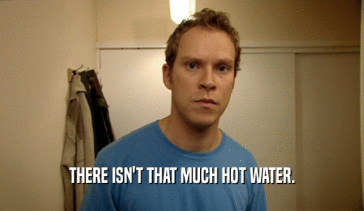 THERE ISN'T THAT MUCH HOT WATER.  