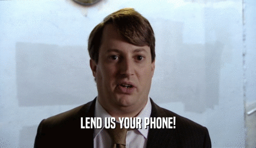 LEND US YOUR PHONE!  