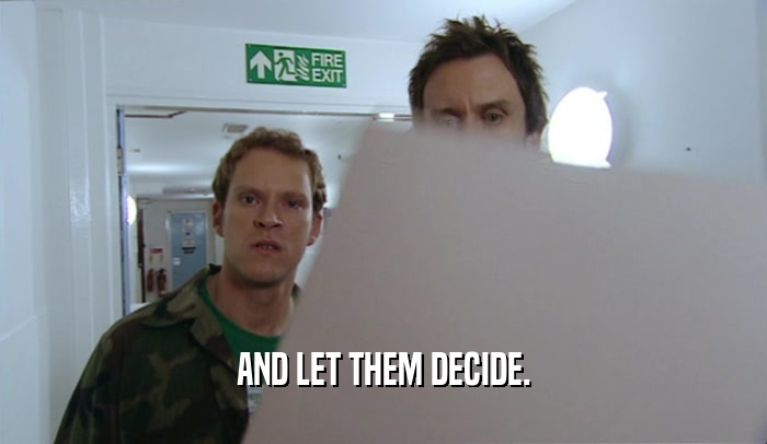 AND LET THEM DECIDE.  