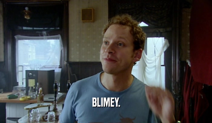 BLIMEY.  