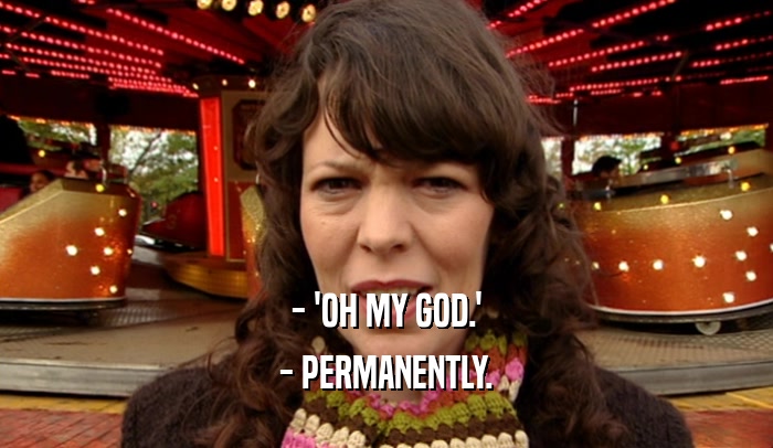 - 'OH MY GOD.' - PERMANENTLY. 