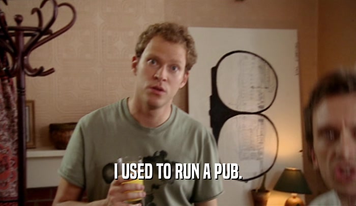 I USED TO RUN A PUB.  