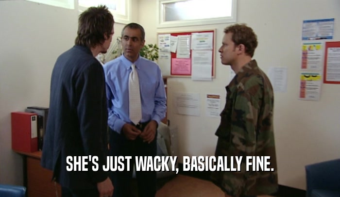 SHE'S JUST WACKY, BASICALLY FINE.  