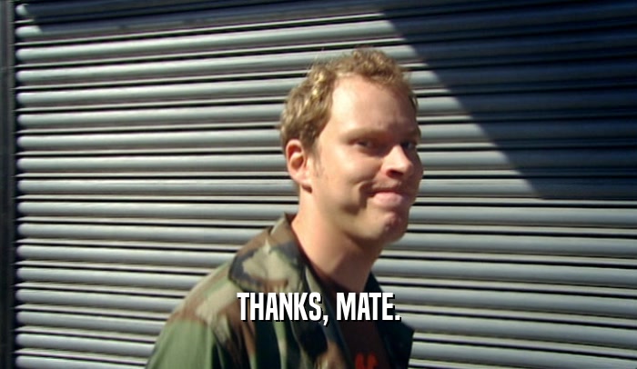 THANKS, MATE.  