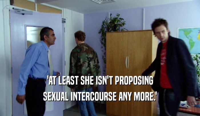 'AT LEAST SHE ISN'T PROPOSING SEXUAL INTERCOURSE ANY MORE.' 