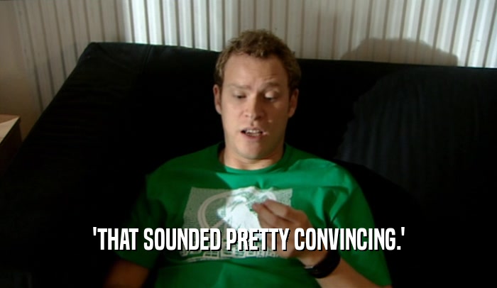 'THAT SOUNDED PRETTY CONVINCING.'  