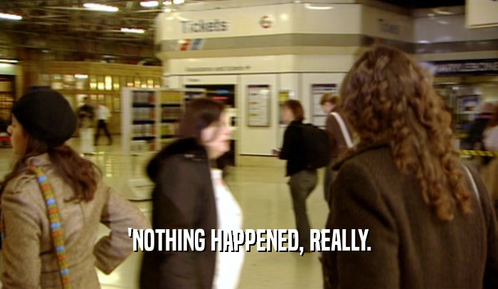 'NOTHING HAPPENED, REALLY.  