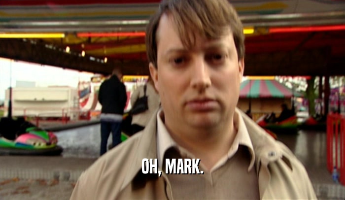 OH, MARK.  