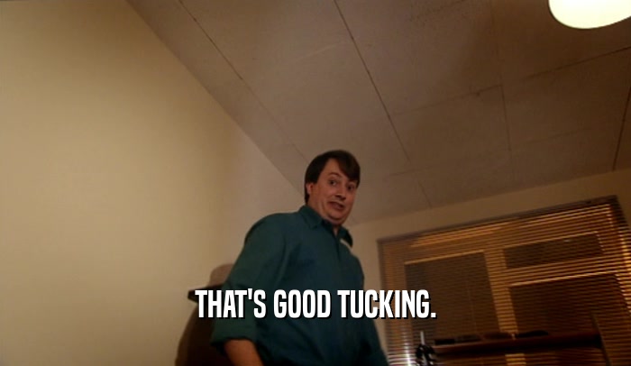 THAT'S GOOD TUCKING.  