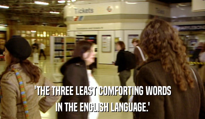 'THE THREE LEAST COMFORTING WORDS IN THE ENGLISH LANGUAGE.' 