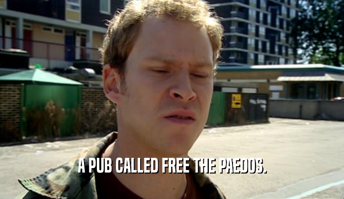 A PUB CALLED FREE THE PAEDOS.  