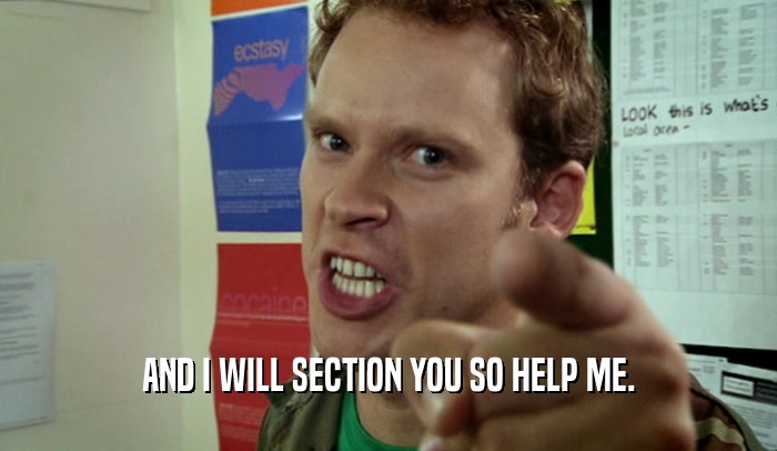 AND I WILL SECTION YOU SO HELP ME.  