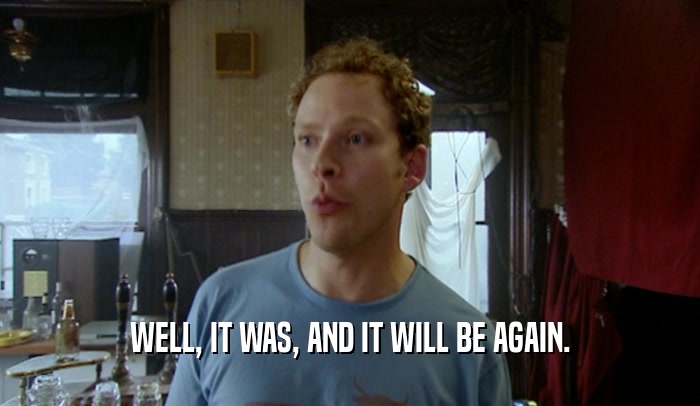 WELL, IT WAS, AND IT WILL BE AGAIN.  