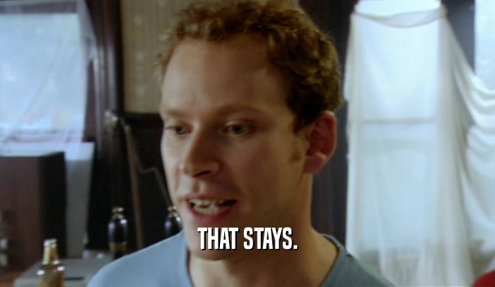 THAT STAYS.  