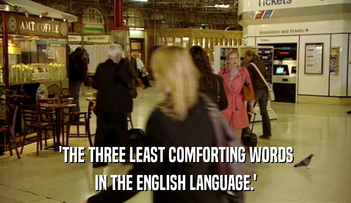 'THE THREE LEAST COMFORTING WORDS IN THE ENGLISH LANGUAGE.' 