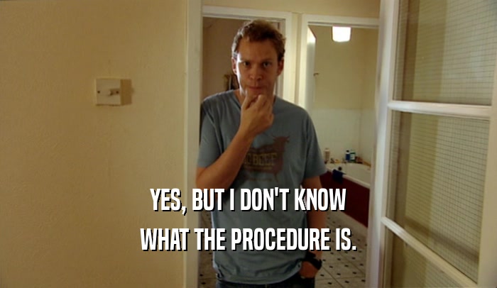YES, BUT I DON'T KNOW WHAT THE PROCEDURE IS. 