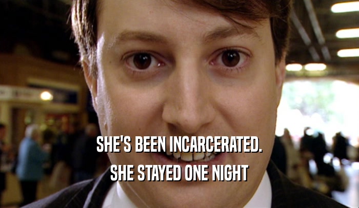 SHE'S BEEN INCARCERATED. SHE STAYED ONE NIGHT 