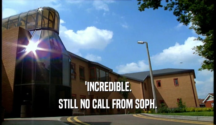 'INCREDIBLE. STILL NO CALL FROM SOPH. 