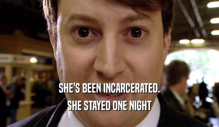 SHE'S BEEN INCARCERATED. SHE STAYED ONE NIGHT 