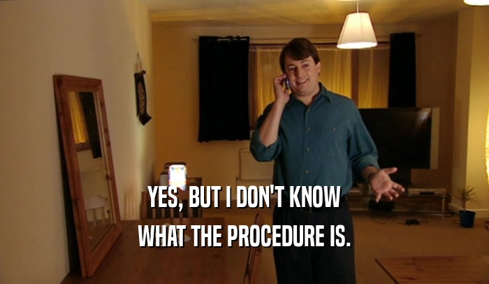 YES, BUT I DON'T KNOW WHAT THE PROCEDURE IS. 