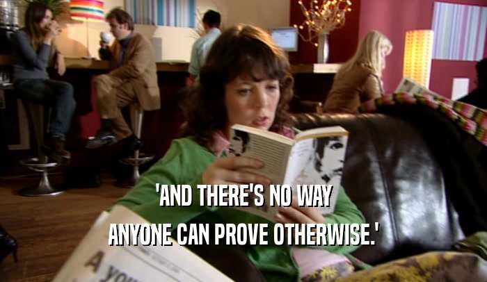 'AND THERE'S NO WAY ANYONE CAN PROVE OTHERWISE.' 