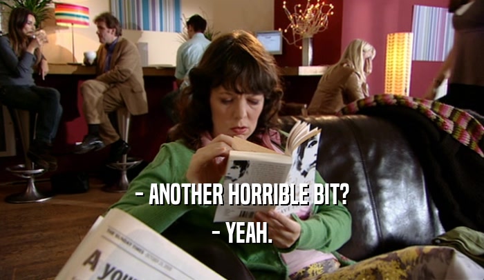- ANOTHER HORRIBLE BIT? - YEAH. 