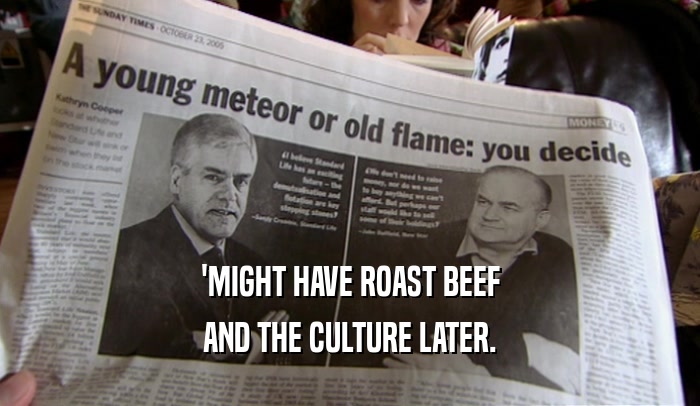 'MIGHT HAVE ROAST BEEF AND THE CULTURE LATER. 