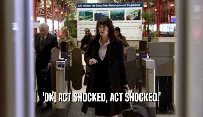 'OK, ACT SHOCKED, ACT SHOCKED.'  
