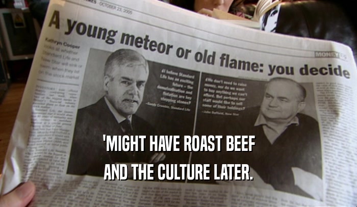 'MIGHT HAVE ROAST BEEF AND THE CULTURE LATER. 