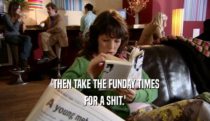 'THEN TAKE THE FUNDAY TIMES FOR A SHIT.' 