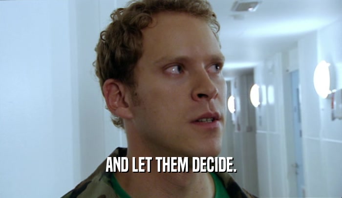 AND LET THEM DECIDE.  