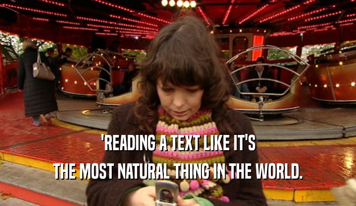 'READING A TEXT LIKE IT'S THE MOST NATURAL THING IN THE WORLD. 
