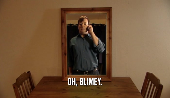 OH, BLIMEY.  