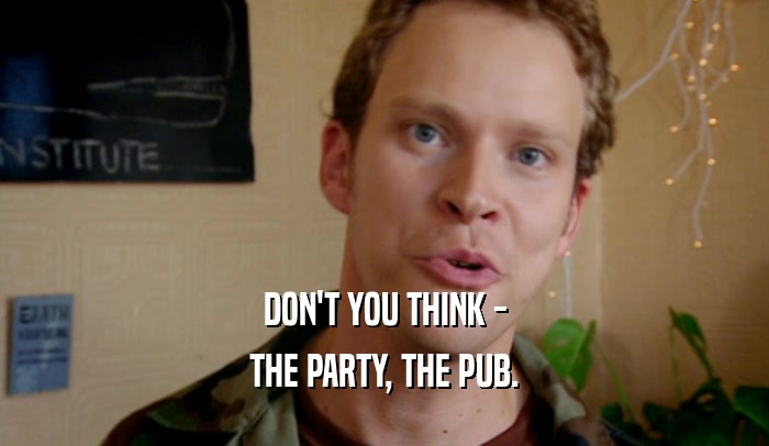 DON'T YOU THINK - THE PARTY, THE PUB. 