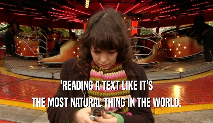 'READING A TEXT LIKE IT'S THE MOST NATURAL THING IN THE WORLD. 