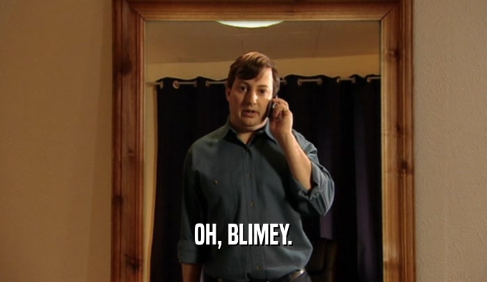 OH, BLIMEY.  