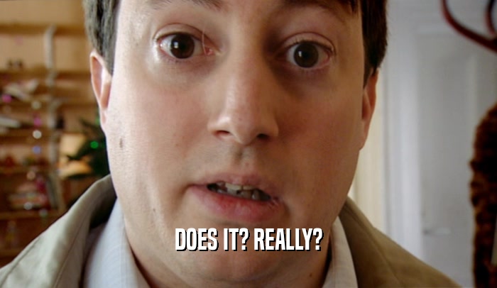 DOES IT? REALLY?  
