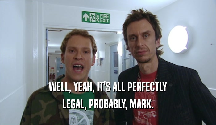 WELL, YEAH, IT'S ALL PERFECTLY LEGAL, PROBABLY, MARK. 