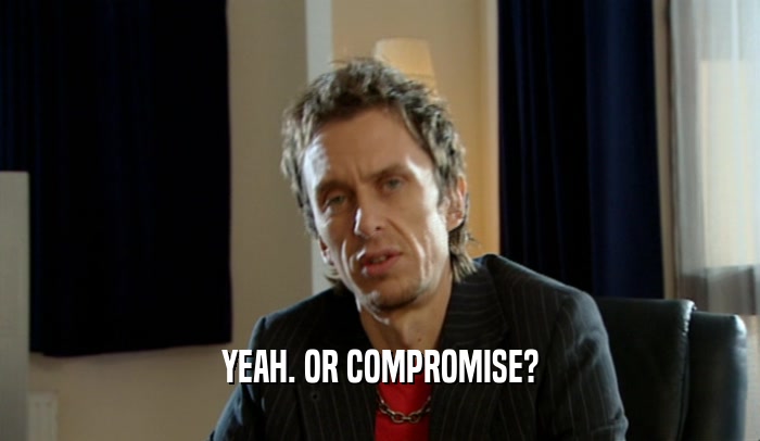 YEAH. OR COMPROMISE?  