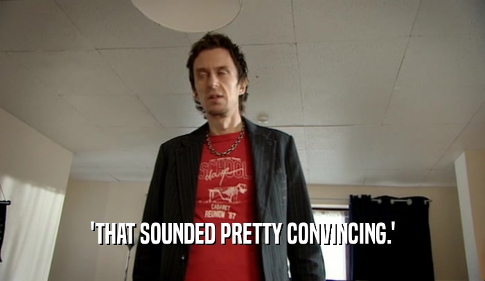 'THAT SOUNDED PRETTY CONVINCING.'  