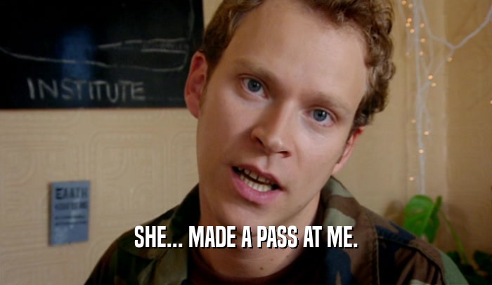 SHE... MADE A PASS AT ME.  