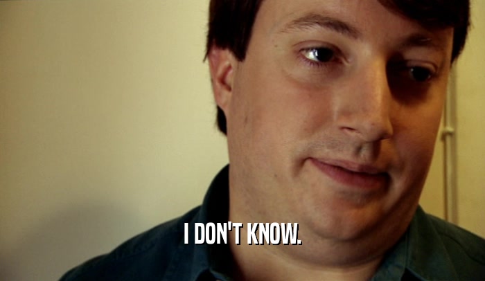 I DON'T KNOW.  