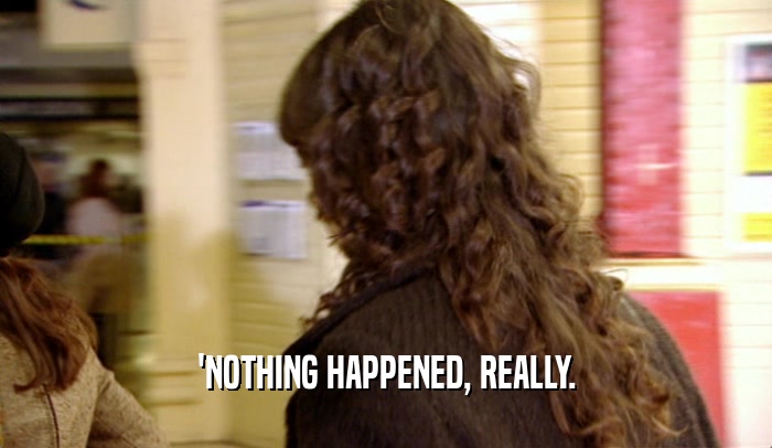 'NOTHING HAPPENED, REALLY.  