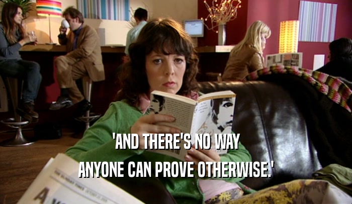 'AND THERE'S NO WAY ANYONE CAN PROVE OTHERWISE.' 