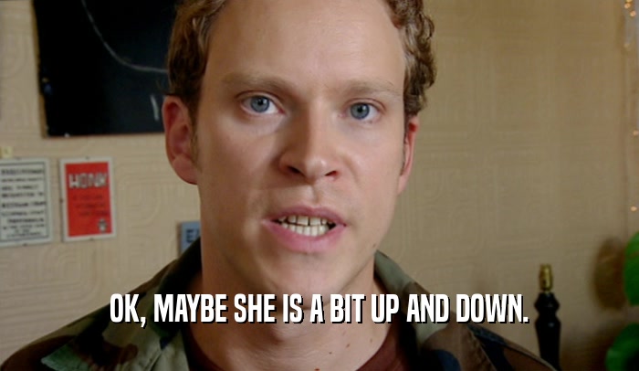 OK, MAYBE SHE IS A BIT UP AND DOWN.  
