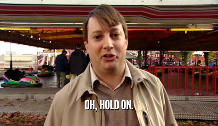 OH, HOLD ON.  